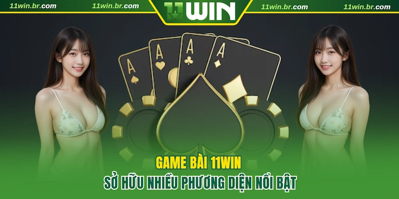game bài 11win 2 4 ưu điểm vượt trội của sảnh game bài 11WIN