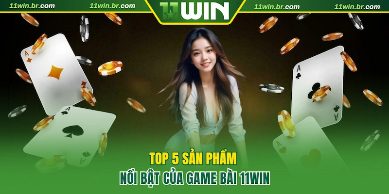 game bài 11win 4 5 game bài được chơi nhiều nhất tại 11WIN