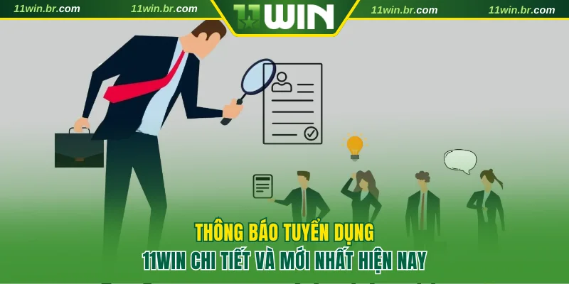 Thông Báo Tuyển Dụng 11win Chi Tiết Và Mới Nhất Hiện Nay 1 Tuyển dụng 11WIN