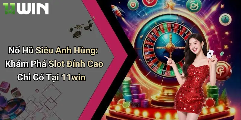 Nổ Hũ Siêu Anh Hùng: Khám Phá Slot Đỉnh Cao Chỉ Có Tại 11win 1 Nổ Hũ Siêu Anh Hùng: Khám Phá Slot Đỉnh Cao Chỉ Có Tại 11win