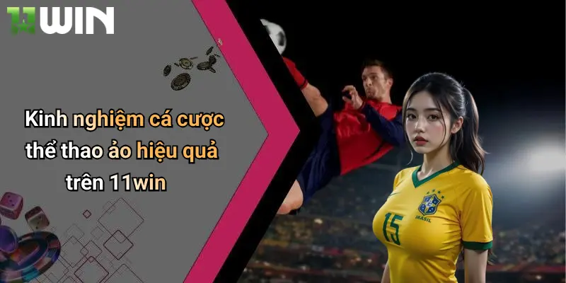 Thể Thao Ảo: Trải Nghiệm Cá Cược Đỉnh Cao Hấp Dẫn Tại 11win 5 Kinh nghiệm cá cược thể thao ảo hiệu quả trên 11win