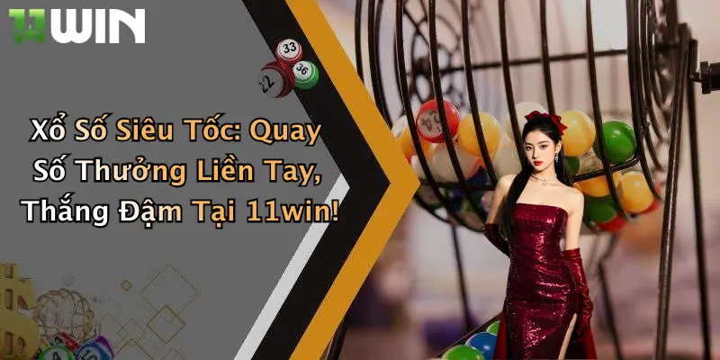 Xổ Số Siêu Tốc: Quay Số Thưởng Liền Tay, Thắng Đậm Tại 11win! 1 Xổ Số Siêu Tốc: Quay Số Thưởng Liền Tay, Thắng Đậm Tại 11win!